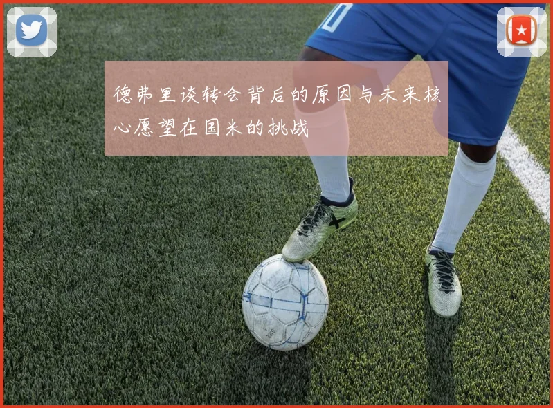 德弗里谈转会背后的原因与未来核心愿望在国米的挑战