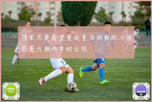 穆里尼奥有望重返皇马执教双方将签署为期两年的合同