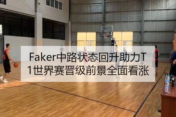 Faker中路状态回升助力T1世界赛晋级前景全面看涨（HTHSPORTS）